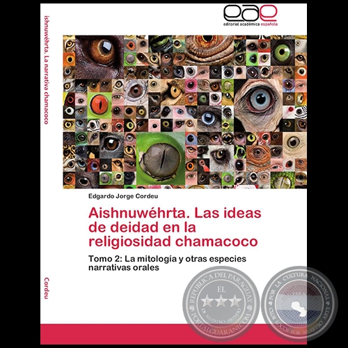 AISHNUWÉHRTA. LAS IDEAS DE DEIDAD EN LA RELIGIOSIDAD CHAMACOCO - Tomo 2: La mitología y otras especies narrativas orales - Autor: EDGARDO JORGE CORDEU - Año 2012